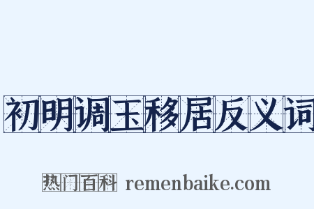 初明调玉移居反义词是什么意思的图片